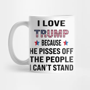 i love trump, because he pisses off the people i can't stand Mug